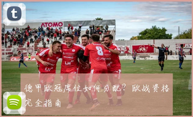 德甲欧冠席位如何分配？欧战资格完全指南