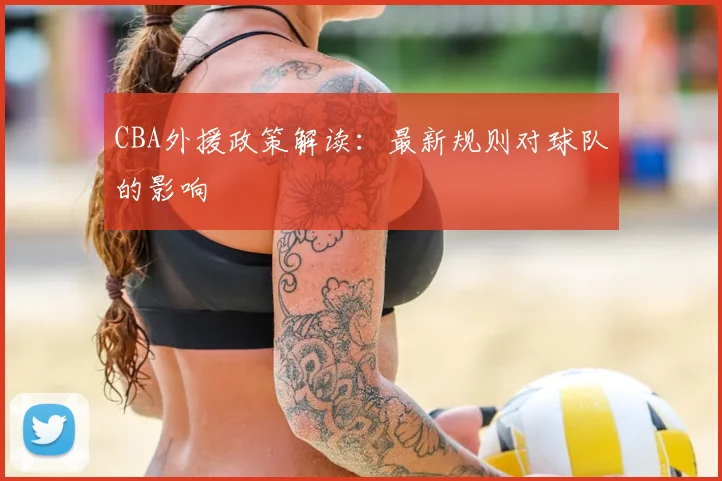 CBA外援政策解读:最新规则对球队的影响