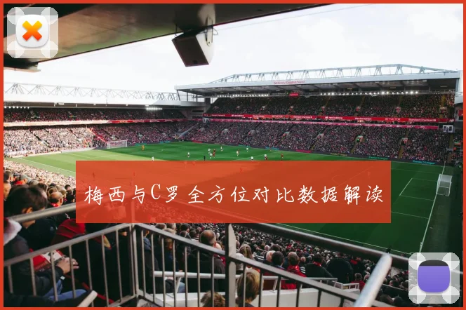 梅西与C罗全方位对比数据解读