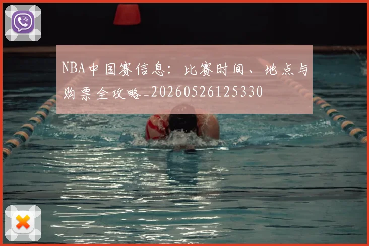 NBA中国赛信息：比赛时间、地点与购票全攻略_20260526125330