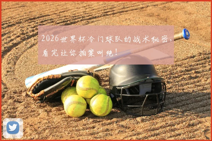 2026世界杯冷门球队的战术秘密，看完让你拍案叫绝！