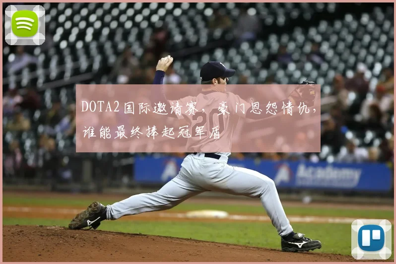 DOTA2国际邀请赛，豪门恩怨情仇，谁能最终捧起冠军盾