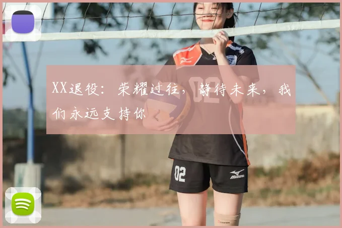 XX退役:荣耀过往,静待未来,我们永远支持你